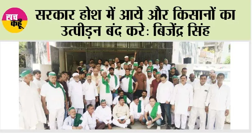सरकार होश में आये और किसानों का उत्पीड़न बंद करे: बिजेंद्र सिंह 