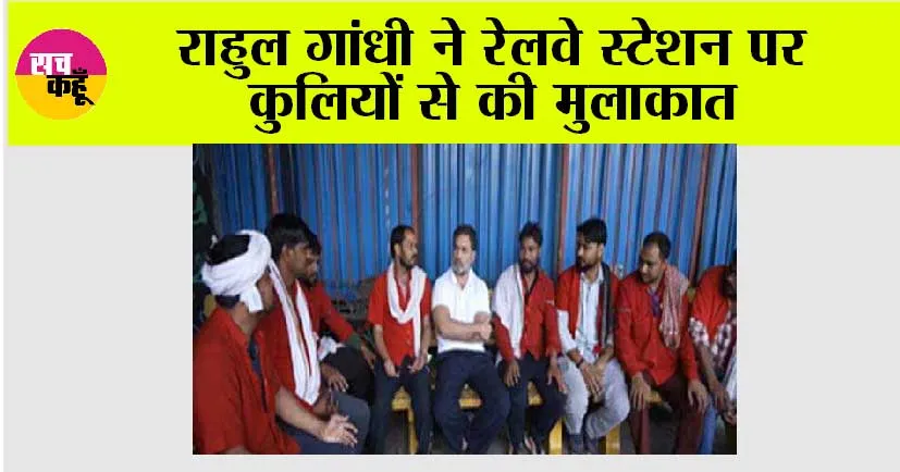राहुल ने रेलवे स्टेशन पर कुलियों से की मुलाकात