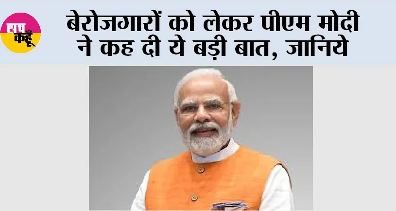 PM Modi: बेरोजगारों को लेकर पीएम मोदी ने कह दी ये बड़ी बात, जानिये