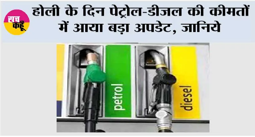 Petrol Diesel Price: होली के दिन पेट्रोल-डीजल की कीमतों में आया बड़ा अपडेट, जानिये