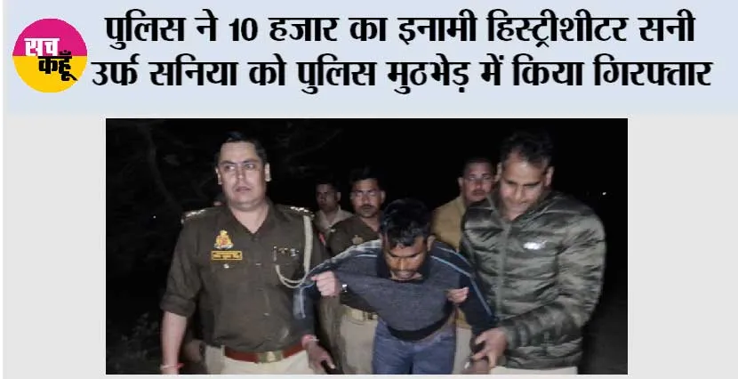 पुलिस ने 10 हजार का इनामी हिस्ट्रीशीटर सनी उर्फ सनिया को पुलिस मुठभेड़ में किया गिरफ्तार
