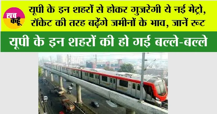 UP Metro News: यूपी के इन शहरों से होकर गुजरेगी ये नई मेट्रो, रॉकेट की तरह बढ़ेंगे जमीनों के भाव, जानें रूट