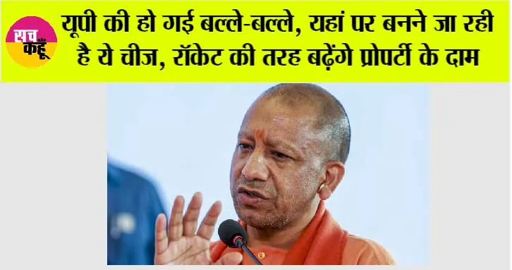 Uttar Pradesh News: यूपी की हो गई बल्ले-बल्ले, यहां पर बनने जा रही है ये चीज, रॉकेट की तरह बढ़ेंगे प्रोपर्टी के दाम