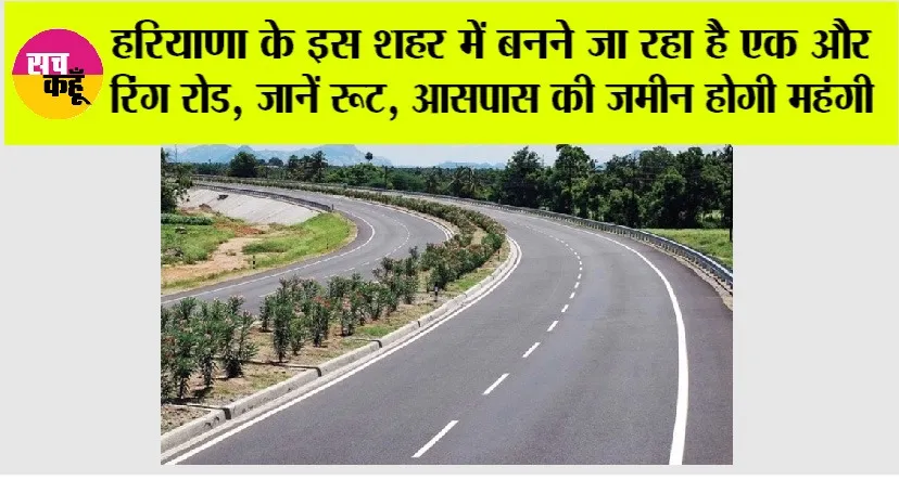 Haryana Ring Road: हरियाणा के इस शहर में बनने जा रहा है एक और रिंग रोड़, इन गांवों से होकर गुजरेगा, आसपास की जमीन होगी महंगी