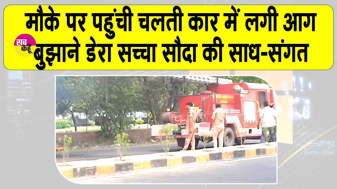 मौके पर पहुंची चलती कार में लगी आग बुझाने डेरा सच्चा सौदा की साध-संगत