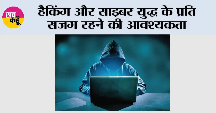 Hacking and Cyber ​​Warfare: हैकिंग और साइबर युद्ध के प्रति सजग रहने की आवश्यकता