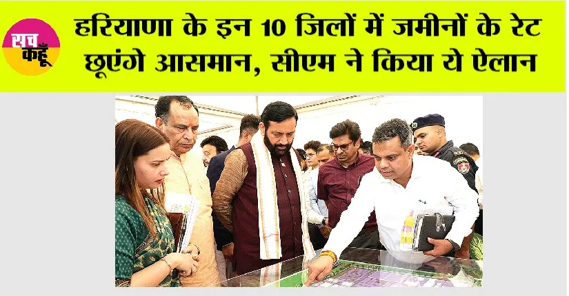 Haryana: हरियाणा के इन 10 जिलों में जमीनों के रेट छूएंगे आसमान, सीएम ने किया ये ऐलान