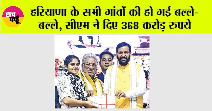 Haryana News: हरियाणा के सभी गांवों की हो गई बल्ले-बल्ले, सीएम ने दिए 368 करोड़ रुपये