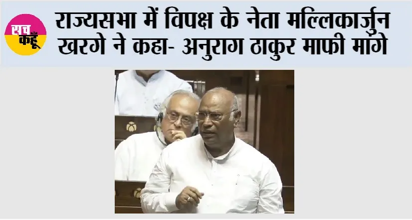 राज्यसभा में विपक्ष के नेता मल्लिकार्जुन खरगे ने कहा- अनुराग ठाकुर माफी मांगे