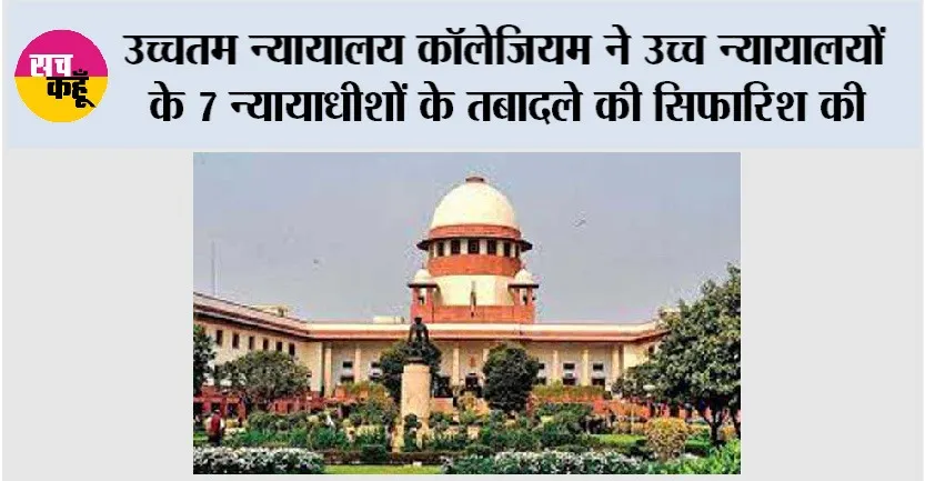 उच्चतम न्यायालय कॉलेजियम ने उच्च न्यायालयों के 7 न्यायाधीशों के तबादले की सिफारिश की