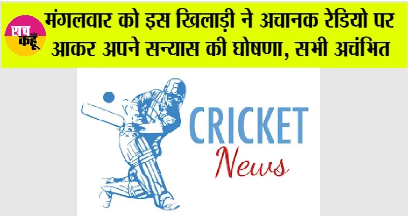 News Cricket: अभी-अभी इस खिलाड़ी ने अचानक रेडियो पर अपने सन्यास की घोषणा, सभी अचंभित