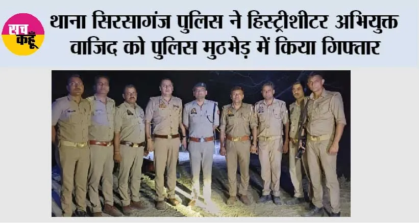 Sirsaganj police: थाना सिरसागंज पुलिस ने हिस्ट्रीशीटर अभियुक्त वाजिद को पुलिस मुठभेड़ में किया गिफ्तार