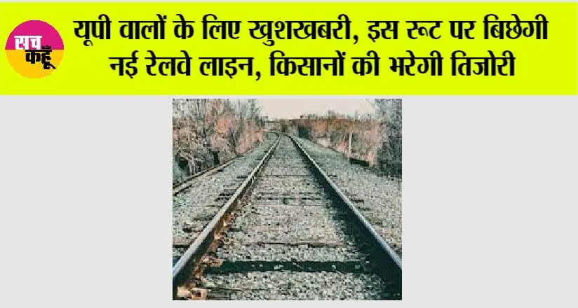 UP Railway News: यूपी वालों के लिए खुशखबरी, इस रूट पर बिछेगी नई रेलवे लाइन, किसानों की भरेगी तिजोरी