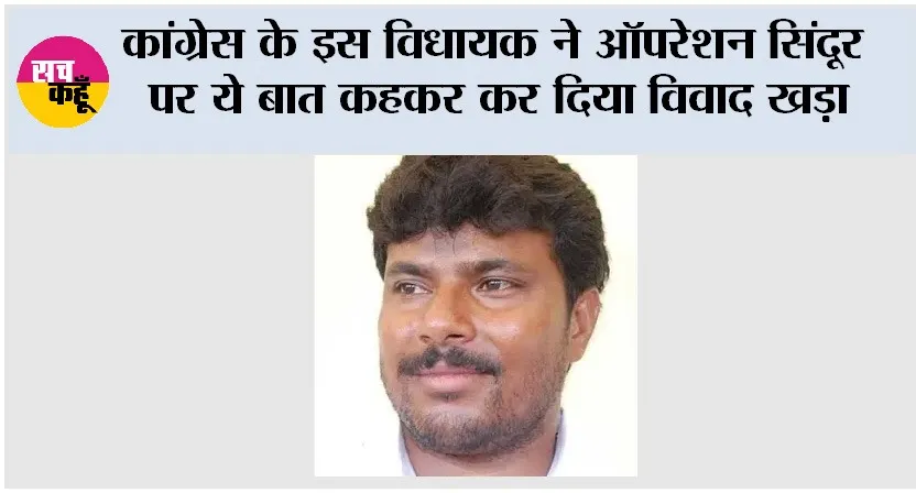 कांग्रेस के इस विधायक ने ऑपरेशन सिंदूर पर ये बात कहकर कर दिया विवाद खड़ा