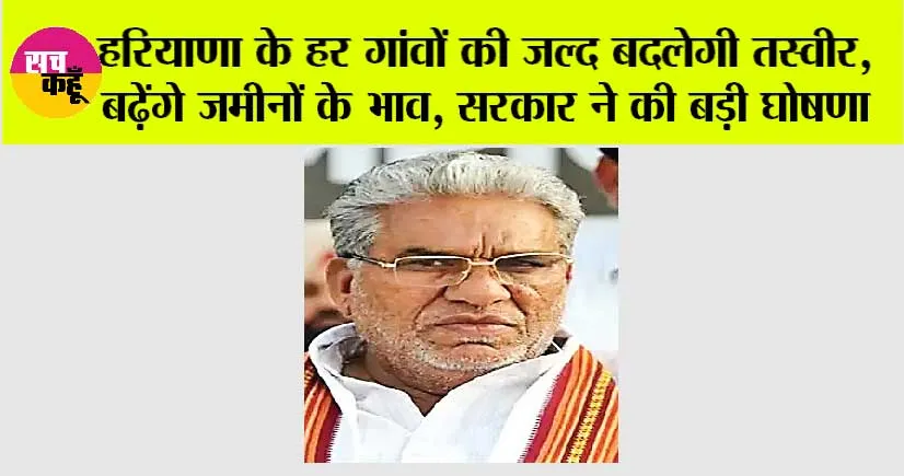 Haryana: हरियाणा के हर गांवों की जल्द बदलेगी तस्वीर, बढ़ेंगे जमीनों के भाव, सरकार ने की बड़ी घोषणा