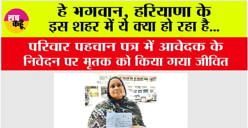 Haryana News: परिवार पहचान पत्र में आवेदक के निवेदन पर मृतक को किया गया जीवित