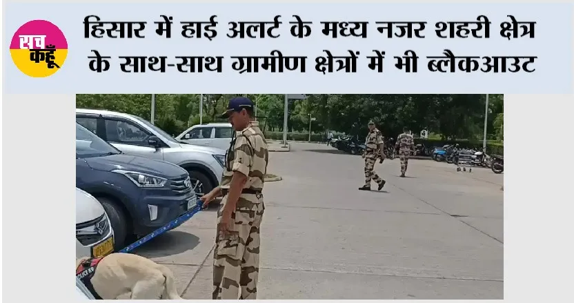 हिसार में हाई अलर्ट के मध्य नजर शहरी क्षेत्र के साथ-साथ ग्रामीण क्षेत्रों में भी ब्लैकआउट, प्रशासन के सख्त आदेश
