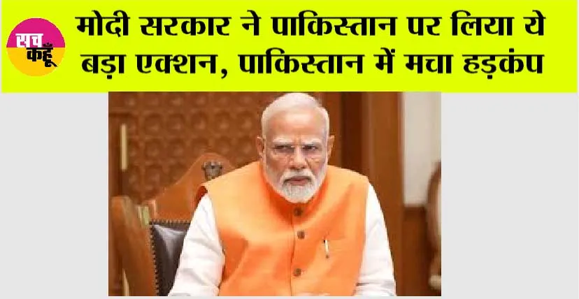 India Action Against Pakistan: मोदी सरकार ने पाकिस्तान पर लिया ये बड़ा एक्शन, पाकिस्तान में मचा हड़कंप