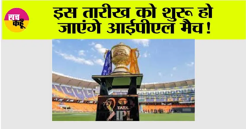 IPL 2025 News: इस तारीख को शुरू हो जाएंगे आईपीएल मैच!