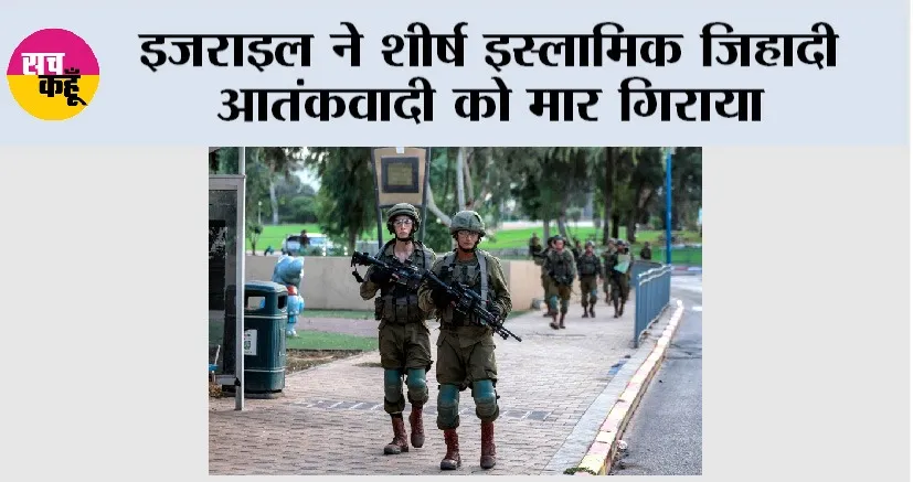 इजराइल ने शीर्ष इस्लामिक जिहादी आतंकवादी को मार गिराया