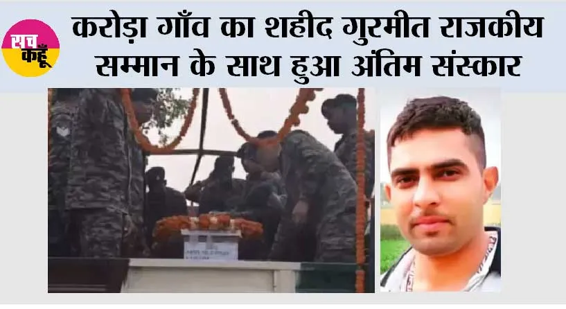 करोड़ा गाँव का शहीद गुरमीत राजकीय सम्मान के साथ हुआ अंतिम संस्कार