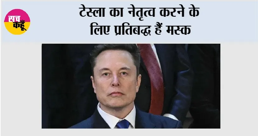 Elon Musk: टेस्ला का नेतृत्व करने के लिए प्रतिबद्ध हैं मस्क