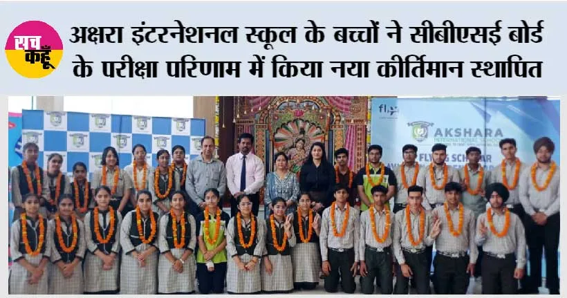अक्षरा इंटरनेशनल स्कूल के बच्चों ने सीबीएसई बोर्ड के परीक्षा परिणाम में किया नया कीर्तिमान स्थापित