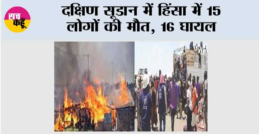 दक्षिण सूडान में हिंसा में 15 लोगों की मौत, 16 घायल