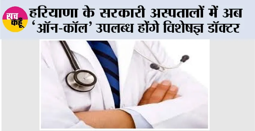 हरियाणा के सरकारी अस्पतालों में अब ‘‘ऑन-कॉल’ उपलब्ध होंगे विशेषज्ञ डॉक्टर