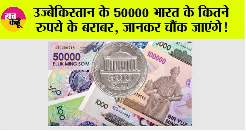 Currency News: उज्बेकिस्तान के 50000 भारत के कितने रुपये के बराबर, जानकर चौंक जाएंगे!