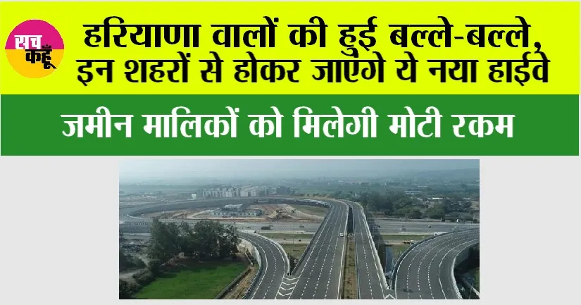 Haryana New Highway: हरियाणा वालों की हुई बल्ले-बल्ले, इन शहरों से होकर जाएंगे ये नया हाईवे, जमीन मालिकों को मिलेगी मोटी रकम