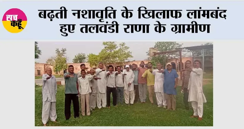 बढ़ती नशावृति के खिलाफ लांमबंद हुए तलवंडी राणा के ग्रामीण
