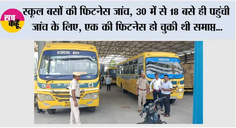 स्कूल बसों की फिटनेस जांच, 30 में से 18 बसे ही पहुंची जांच के लिए, एक की फिटनेस हो चुकी थी समाप्त, 5 में मिली छोटी खामियां
