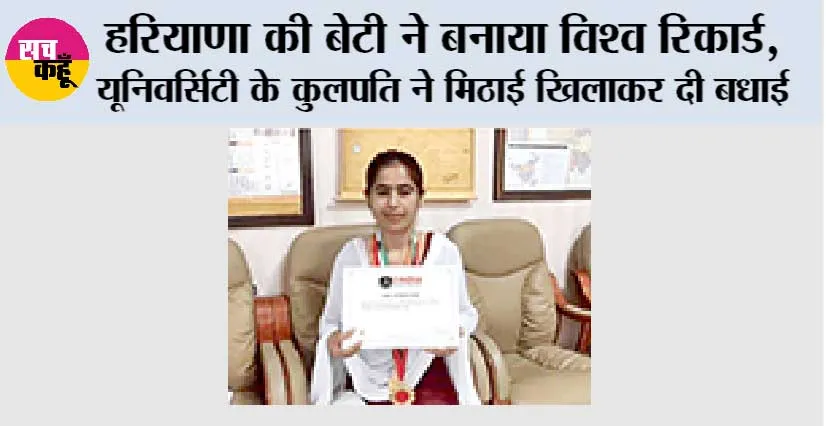 हरियाणा की बेटी ने बनाया विश्व रिकार्ड, यूनिवर्सिटी के कुलपति ने मिठाई खिलाकर दी बधाई