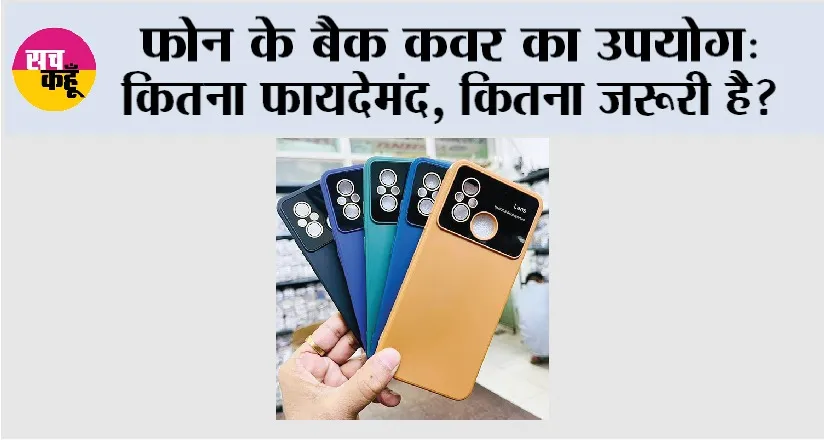 Mobile Back Cover Benefits: फोन के बैक कवर का उपयोग: कितना फायदेमंद, कितना जरूरी है?
