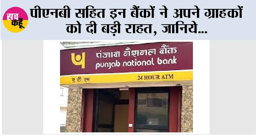 Bank News: पीएनबी सहित इन बैंकों ने अपने ग्राहकों को दी बड़ी राहत, जानिये…