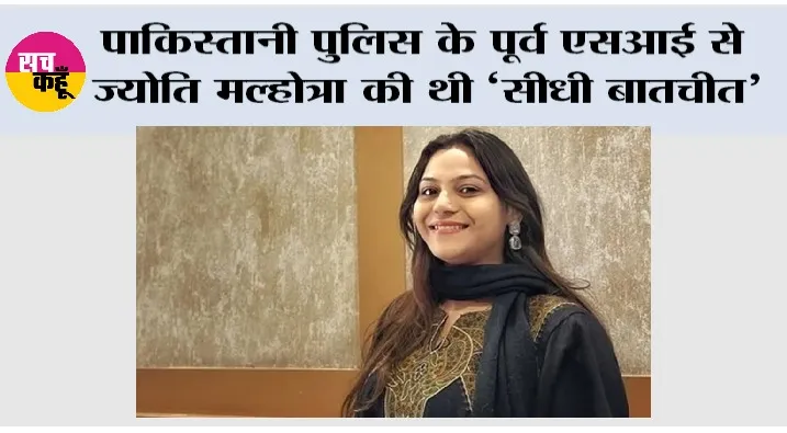 YouTuber Jyoti Malhotra: पाकिस्तानी पुलिस के पूर्व एसआई से ज्योति मल्होत्रा की थी ‘सीधी बातचीत’