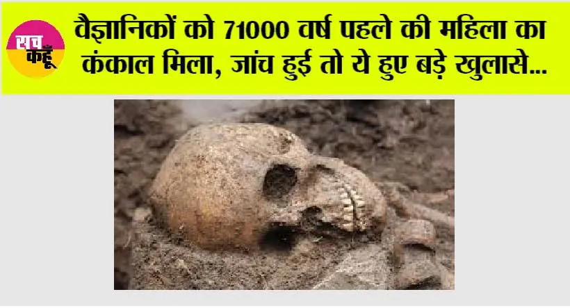 OMG News: वैज्ञानिकों को 71000 वर्ष पहले की महिला का कंकाल मिला, जांच हुई तो ये हुए बड़े खुलासे…