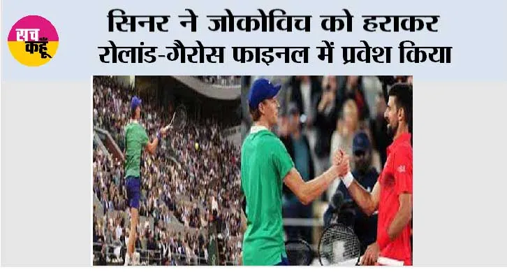 सिनर ने जोकोविच को हराकर रोलांड-गैरोस फाइनल में प्रवेश किया