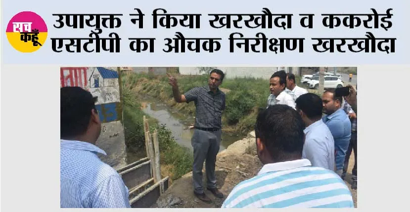 उपायुक्त ने किया खरखौदा व ककरोई एसटीपी का औचक निरीक्षण खरखौदा
