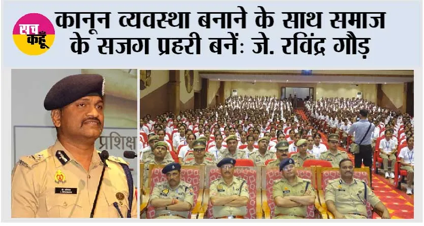 कानून व्यवस्था बनाने के साथ समाज के सजग प्रहरी बनें: जे. रविंद्र गौड़