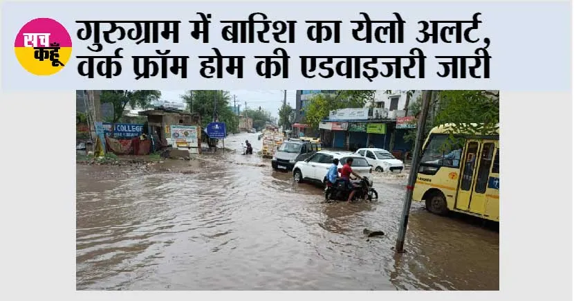 गुरुग्राम में बारिश का येलो अलर्ट, वर्क फ्रॉम होम की एडवाइजरी जारी