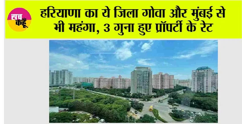 Haryana: हरियाणा का ये जिला गोवा और मुंई से भी महंगा, 3 गुना हुए प्रॉपर्टी के रेट