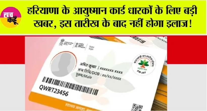 Haryana Ayushman Card News: हरियाणा के आयुष्मान कार्ड धारकों के लिए बड़ी खबर, इस तारीख के बाद नहीं होगा इलाज!, जानिये वजह