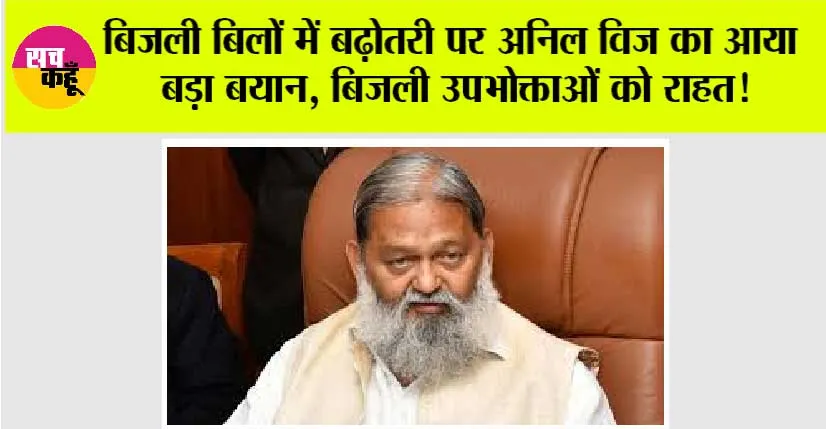 Haryana Electricity Bill: बिजली बिलों में बढ़ोतरी पर अनिल विज का आया बड़ा बयान, बिजली उपभोक्ताओं को राहत!