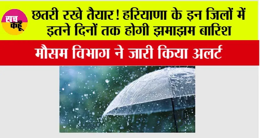 Haryana Monsoon: छतरी रखे तैयार! हरियाणा के इन जिलों में इतने दिनों तक होगी झमाझम बारिश