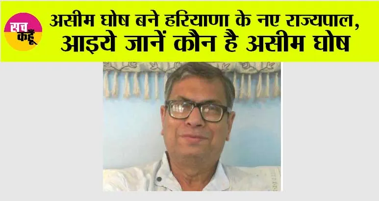 Haryana New Governor: असीम घोष बने हरियाणा के नए राज्यपाल, आइये जानें कौन है असीम घोष