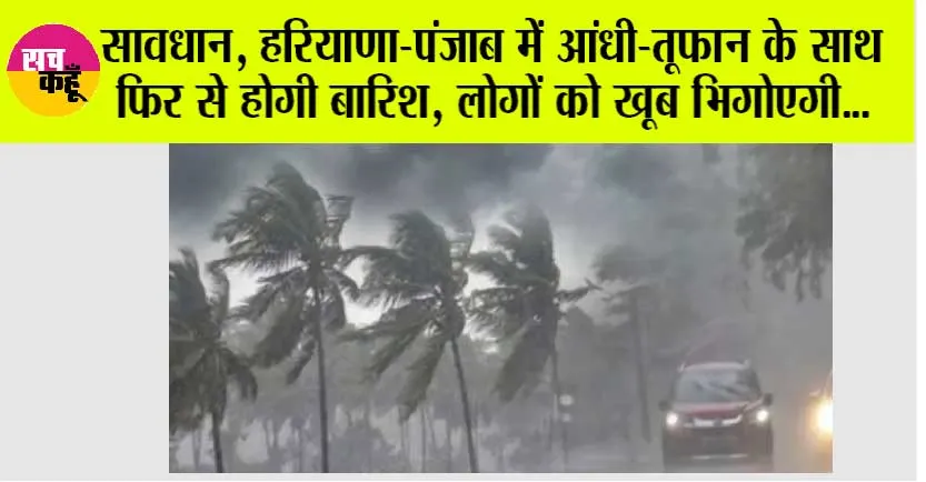 Haryana-Punjab Weather Today: सावधान, हरियाणा-पंजाब में आंधी-तूफान के साथ फिर से होगी बारिश, लोगों को खूब भिगोएगी…