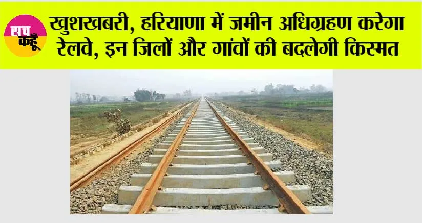 Haryana Railway: खुशखबरी, हरियाणा में जमीन अधिग्रहण करेगा रेलवे, इन जिलों और गांवों की बदलेगी किस्मत