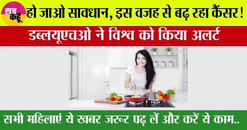 Health News: हो जाओ सावधान, इस वजह से बढ़ रहा कैंसर! डब्लयूएचओ ने विश्व को किया अलर्ट